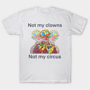 Not my clowns not my circus design T-Shirt